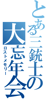 とある三銃士の大忘年会（ロストメモリー）