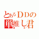 とあるＤＤの単推し君（藤悠）