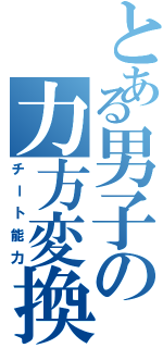 とある男子の力方変換（チート能力）