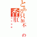 とある只加不減の香肛運豬處（加你佬嗶）