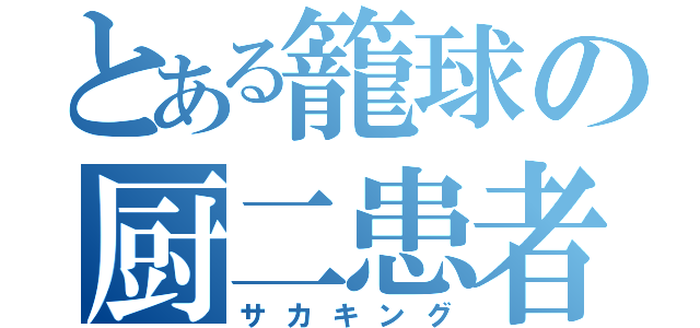 とある籠球の厨二患者（サカキング）