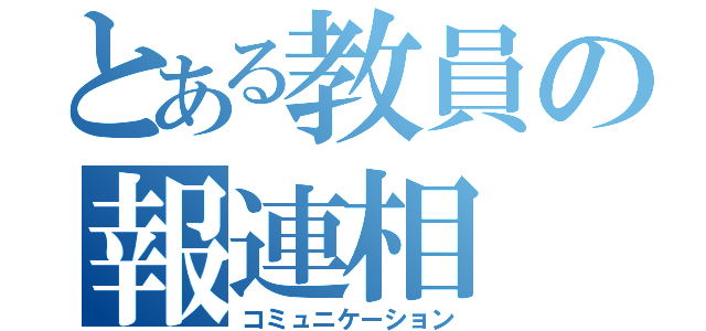 とある教員の報連相（コミュニケーション）