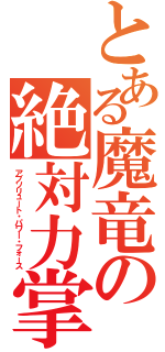 とある魔竜の絶対力掌（アブソリュート・パワー・フォース）