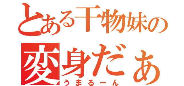 とある干物妹の変身だぁ（うまるーん）