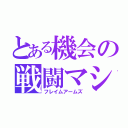 とある機会の戦闘マシン（フレイムアームズ）