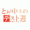 とある中３のテスト週間（地獄の毎日）