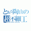 とある陶山の超不細工（アグリーダイスケ）