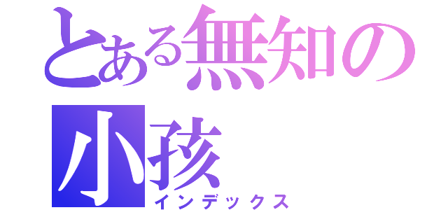 とある無知の小孩（インデックス）