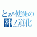 とある使徒の神ノ道化（クラウンクラウン）