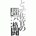 とある佐官の超バ格闘（リア充狩）