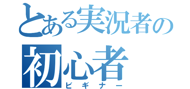 とある実況者の初心者（ビギナー）