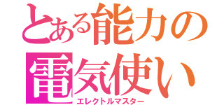 とある能力の電気使い（エレクトルマスター）