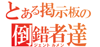 とある掲示板の倒錯者達（ジェントルメン）