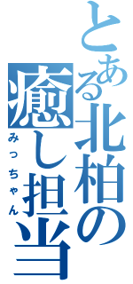 とある北柏の癒し担当Ⅱ（みっちゃん）