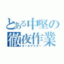 とある中堅の徹夜作業（オールナイター）