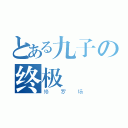 とある九子の终极（修罗场）