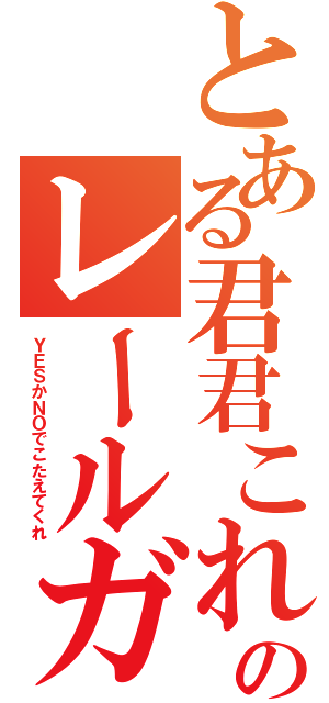 とある君君これを見た人は返事くれのレールガンはすきか？（ＹＥＳかＮＯでこたえてくれ）