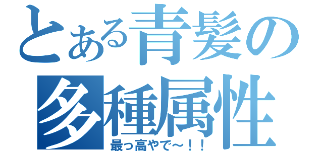 とある青髪の多種属性（最っ高やで～！！）