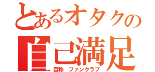 とあるオタクの自己満足（自称 ファンクラブ）