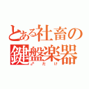 とある社畜の鍵盤楽器（♂だけ）