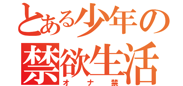 とある少年の禁欲生活（オナ禁）