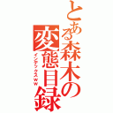 とある森木の変態目録（インデックスｗｗ）