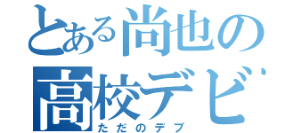 とある尚也の高校デビュー（ただのデブ）