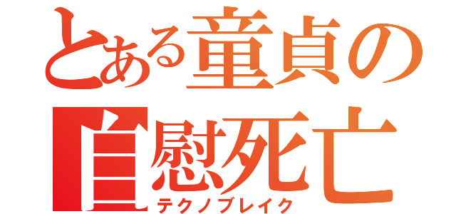 とある童貞の自慰死亡（テクノブレイク）