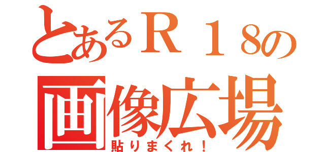 とあるＲ１８の画像広場（貼りまくれ！）