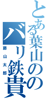 とある葉山ののバリ鉄貴族（藤山太郎）