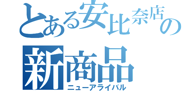 とある安比奈店の新商品（ニューアライバル）