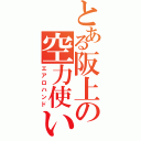 とある阪上の空力使い（エアロハンド）