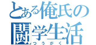 とある俺氏の闘学生活（つうがく）