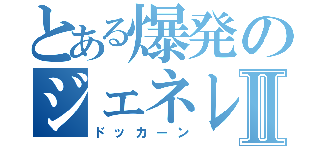 とある爆発のジェネレータⅡ（ドッカーン）