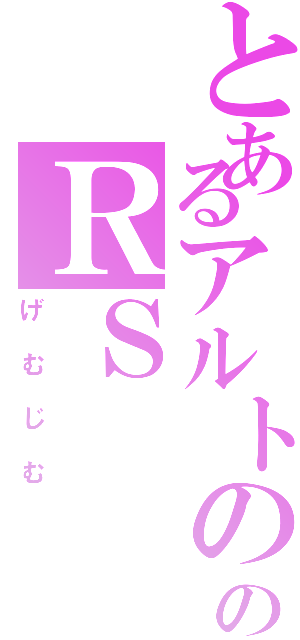 とあるアルトののＲＳ（げむじむ）