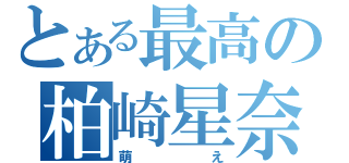 とある最高の柏崎星奈（萌え）