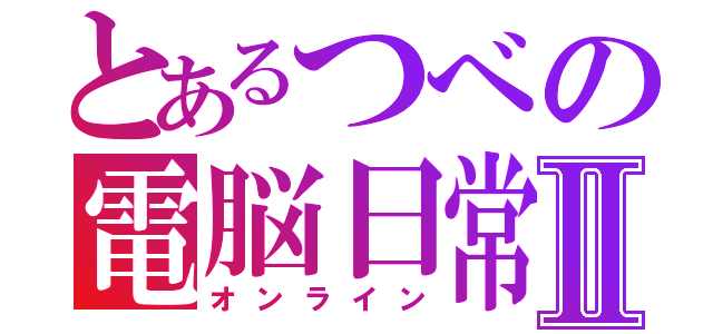 とあるつべの電脳日常Ⅱ（オンライン）