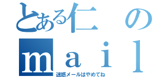 とある仁のｍａｉｌａｄｄｒｅｓｓ（迷惑メールはやめてね）