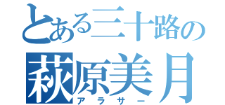 とある三十路の萩原美月（アラサー）