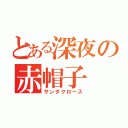 とある深夜の赤帽子（サンタクロース）