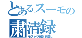 とあるスーモの粛清録（モスクワ郊外家探し）