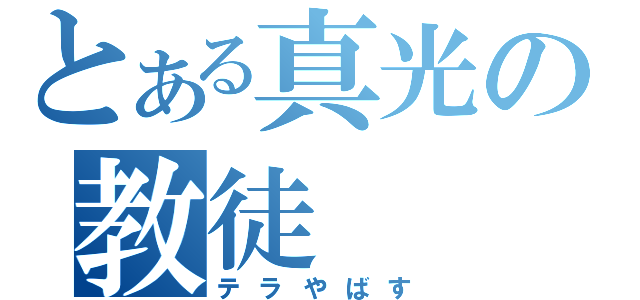 とある真光の教徒（テラやばす）