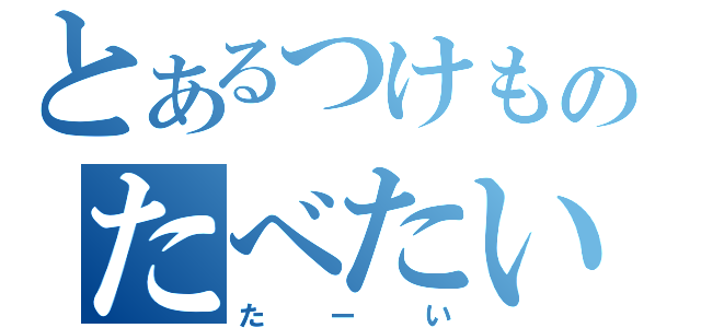 とあるつけものたべたい（たーい）