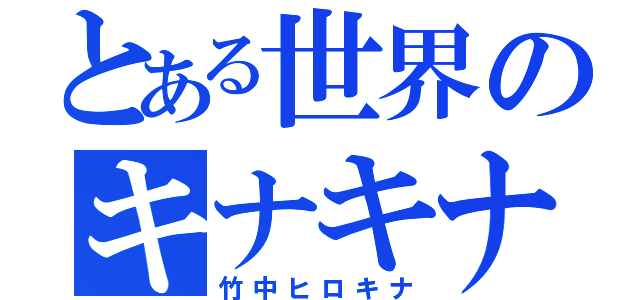 とある世界のキナキナ（竹中ヒロキナ）