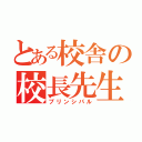 とある校舎の校長先生（プリンシパル）