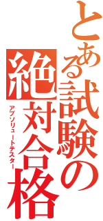 とある試験の絶対合格（アブソリュートテスター）