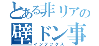 とある非リアの壁ドン事情（インデックス）