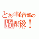 とある軽音部の放課後！（ティータイム）