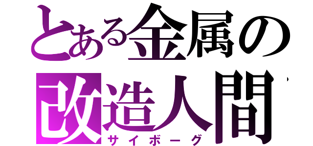 とある金属の改造人間（サイボーグ）