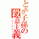 とある子孫の殺意主義（ペロイズム）